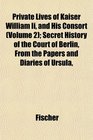 Private Lives of Kaiser William Ii and His Consort  Secret History of the Court of Berlin From the Papers and Diaries of Ursula