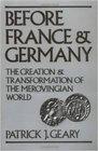 Before France and Germany The Creation and Transformation of the Merovingian World