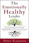 The Emotionally Healthy Leader How Transforming Your Inner Life Will Deeply Transform Your Church Team and the World