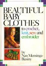 Beautiful Baby Clothes To Crochet Knit Sew and Embroider