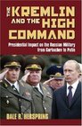The Kremlin  the High Command Presidential Impact on the Russian Military from Gorbachev to Putin