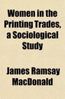Women in the Printing Trades a Sociological Study