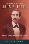 Texas Ranger John B Jones and the Frontier Battalion 18741881