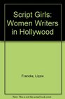 Script Girls Women Screenwriters in Hollywood
