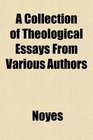 A Collection of Theological Essays From Various Authors