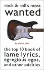Rock and Roll's Most Wanted The Top 10 Book of Lame Lyrics Eregious Egos and Other Oddities