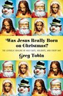 Was Jesus Really Born on Christmas The Catholic Origins of Holy Days Holidays and Every Day