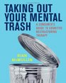 Taking Out Your Mental Trash A Consumer's Guide to Cognitive Restructuring Therapy