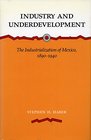 Industry and Underdevelopment The Industrialization of Mexico 18901940