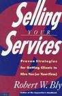 Selling Your Services Proven Strategies for Getting Clients to Hire You