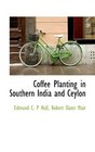 Coffee Planting in Southern India and Ceylon