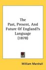 The Past Present And Future Of Englands Language