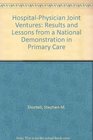 HospitalPhysician Joint Ventures Results and Lessons from a National Demonstration in Primary Care