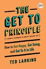 The Get To Principle: How to Get Happy, Get Going, and Get To It in Life (Ignite Reads)