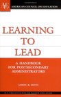 Learning to Lead A Handbook for Postsecondary Administrators