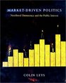 Market Driven Politics Neoliberal Democracy and the Public Interest