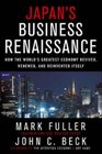 Japan's Business Renaissance How the World's Greatest Economy Revived Renewed and Reinvented Itself