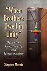 When Brothers Dwell in Unity Byzantine Christianity and Homosexuality