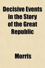 Decisive Events in the Story of the Great Republic