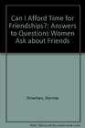 Can I Afford Time for Friendships Answers to Questions Women Ask About Friends