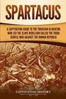 Spartacus: A Captivating Guide to the Thracian Gladiator Who Led the Slave Rebellion Called the Third Servile War against the Roman Republic