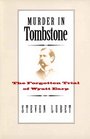 Murder in Tombstone The Forgotten Trial of Wyatt Earp