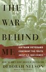 The War Behind Me Vietnam Veterans Confront the Truth about US War Crimes