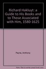Richard Hakluyt A Guide to His Books and to Those Associated with Him 15801625