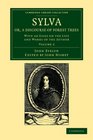 Sylva Or a Discourse of Forest Trees With an Essay on the Life and Works of the Author