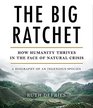 The Big Ratchet How Humanity Thrives in the Face of Natural Crisis