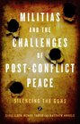 Militias and the Challenges of PostConflict Peace Silencing the Guns