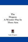 The Dragon A Wonder Play In Three Acts