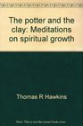 The potter and the clay Meditations on spiritual growth