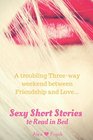 A troubling Three-way Weekend Between Friendship & Love: Sexy Short Stories to Read in Bed (My Lip-biting Short Stories Series)
