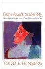 From Axons to Identity Neurological Explorations of the Nature of the Self