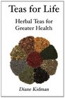 Teas for Life 101 Herbal Teas for Greater Health