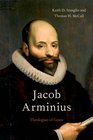 Jacob Arminius Theologian of Grace