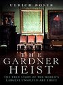 The Gardner Heist The True Story of the World's Largest Unsolved Art Theft