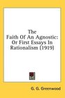 The Faith Of An Agnostic Or First Essays In Rationalism