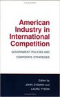 American Industry in International Competition Government Policies and Corporate Strategies