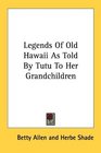 Legends Of Old Hawaii As Told By Tutu To Her Grandchildren