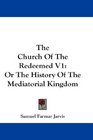 The Church Of The Redeemed V1 Or The History Of The Mediatorial Kingdom