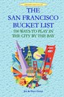 The San Francisco Bucket List 100 Ways to Play in the City by the Bay