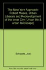 The New York Approach Robert Moses Urban Liberals and Redevelopment of the Inner City