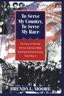 To Serve My Country to Serve My Race The Story of the Only AfricanAmerican WACS Stationed Overseas During World War II
