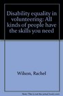 Disability equality in volunteering All kinds of people have the skills you need
