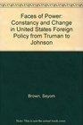 Faces of Power Constancy and Change in United States Foreign Policy from Truman to Johnson