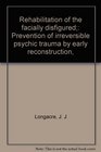 Rehabilitation of the facially disfigured Prevention of irreversible psychic trauma by early reconstruction