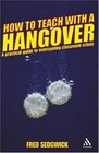 How to Teach With a Hangover A Practical Guide to Overcoming Classroom Crises