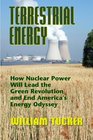 Terrestrial Energy How Nuclear Energy Will Lead the Green Revolution and End America's Energy Odyssey